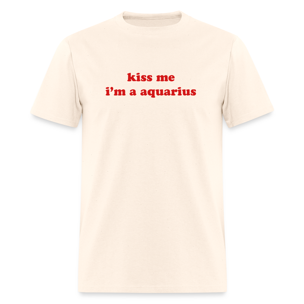 kiss me I’m an aquarius Unisex Classic T-Shirt - natural