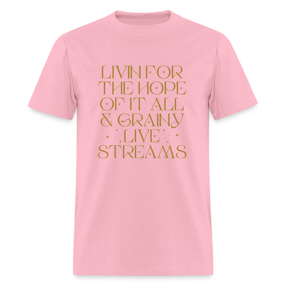 Livin for the Hope of it All & Grainy Livestreams Unisex Classic T-Shirt - pink