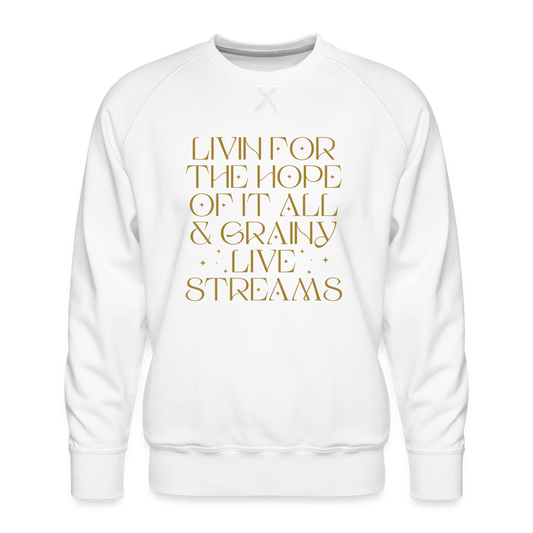Livin for the Hope of it All & Grainy Livestreams Men’s Premium Sweatshirt - white