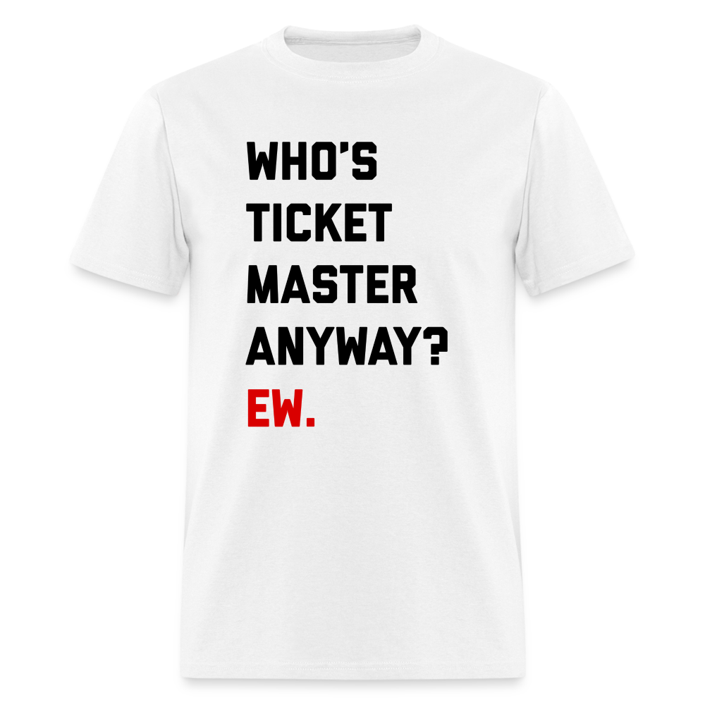 Who'e Ticketmaster Anyway? Ew. Unisex Classic T-Shirt - white