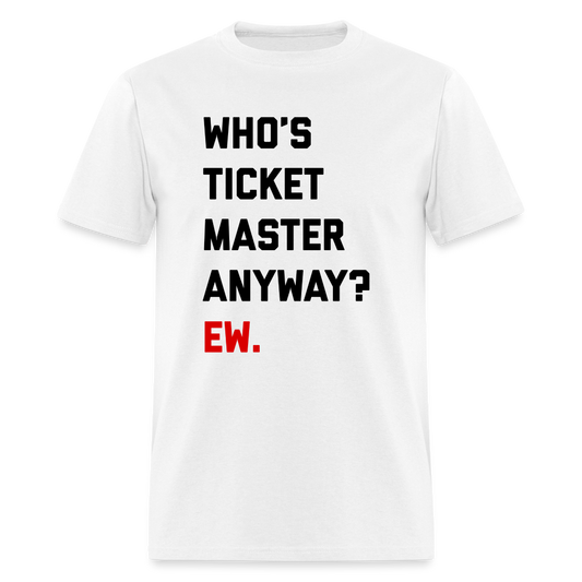 Who'e Ticketmaster Anyway? Ew. Unisex Classic T-Shirt - white