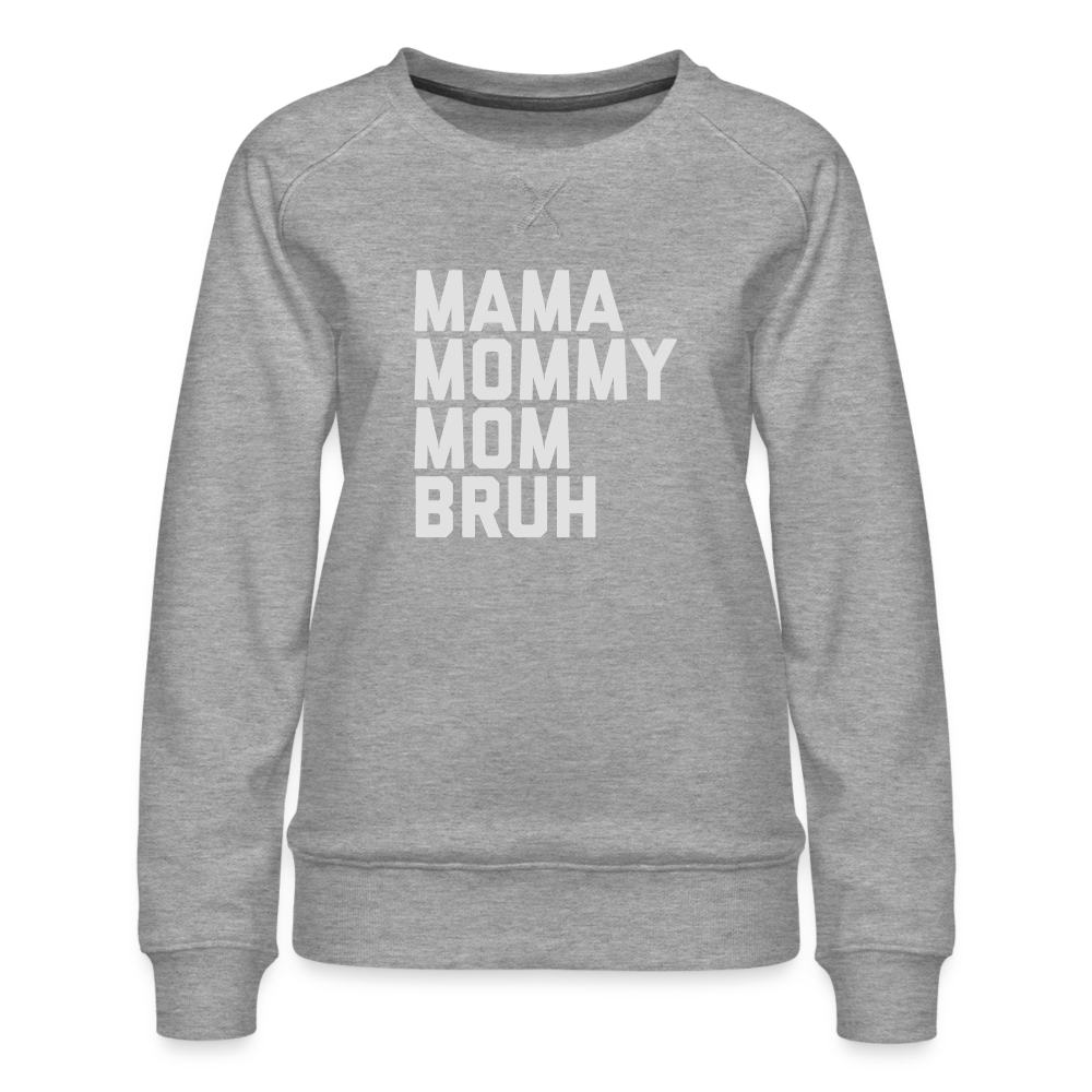 Mama Mommy Mom Bruh Women’s Premium Sweatshirt - heather grey