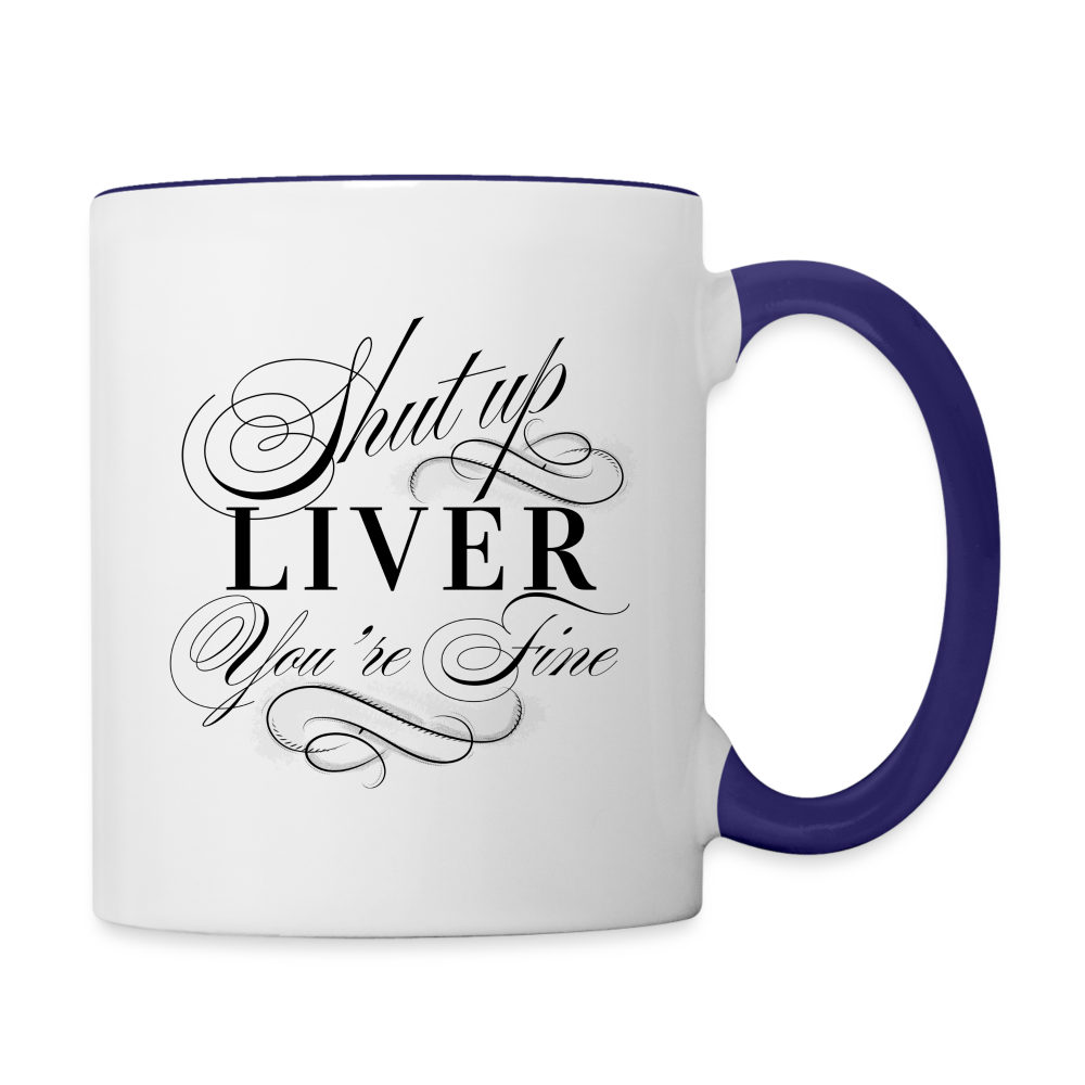 Shut Up Liver You're Fine Contrast Coffee Mug - white/cobalt blue