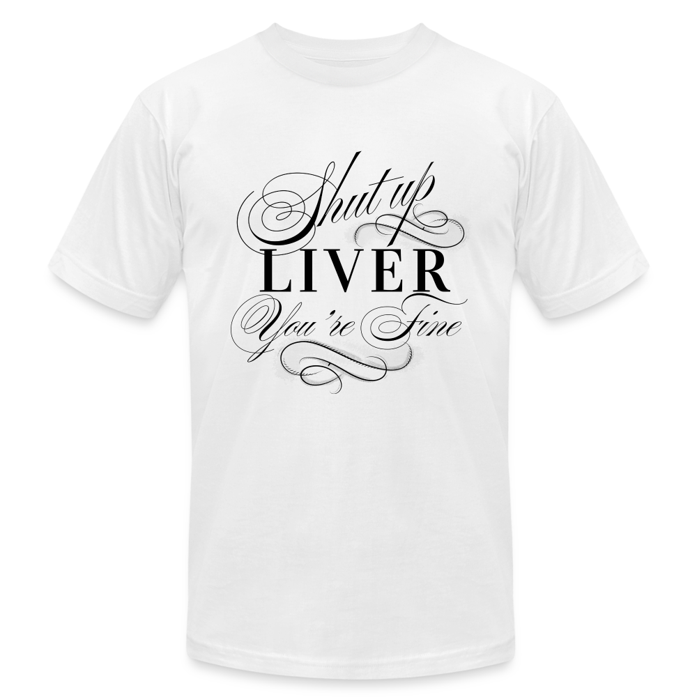 Shut Up Liver You're Fine Unisex Jersey T-Shirt by Bella + Canvas - white