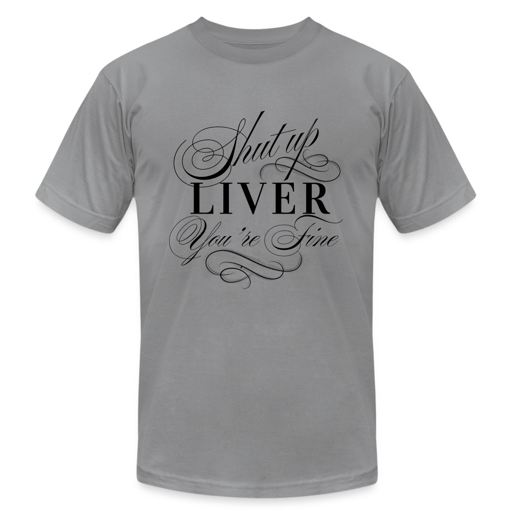 Shut Up Liver You're Fine Unisex Jersey T-Shirt by Bella + Canvas - slate