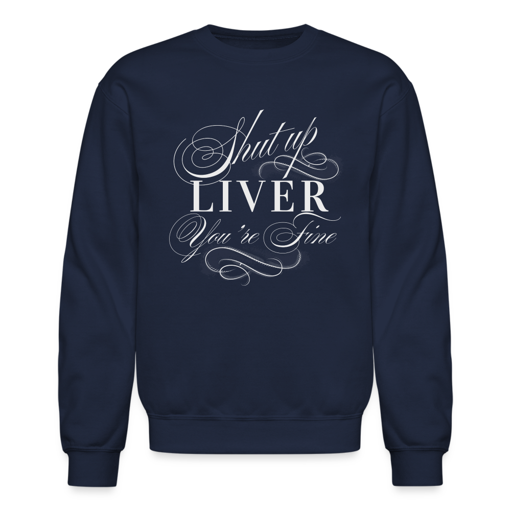 Shut Up Liver You're Fine Crewneck Sweatshirt - navy