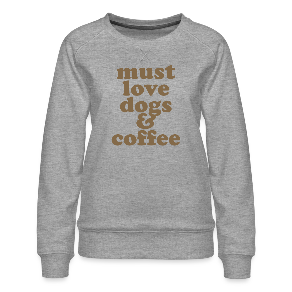 Must Love Dogs & Coffee Women’s Premium Sweatshirt - heather grey