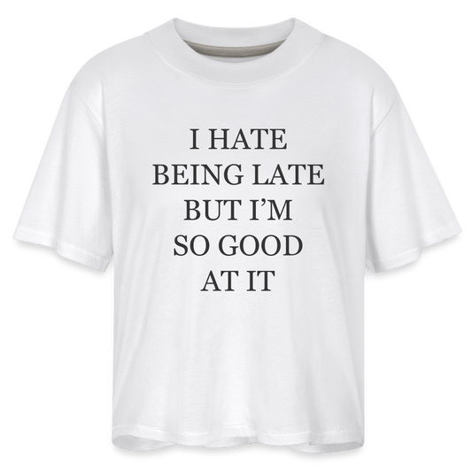 I Hate Being Late But I'm So Good At It Women's Boxy Tee - white