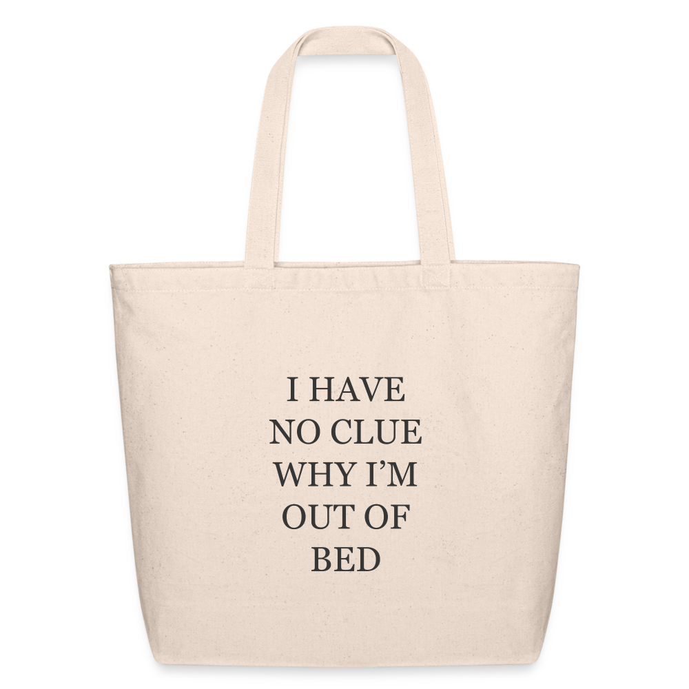 I Have No Clue Why I am Out of Bed Eco-Friendly Cotton Tote - natural