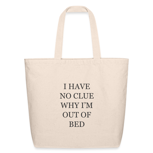 I Have No Clue Why I am Out of Bed Eco-Friendly Cotton Tote - natural
