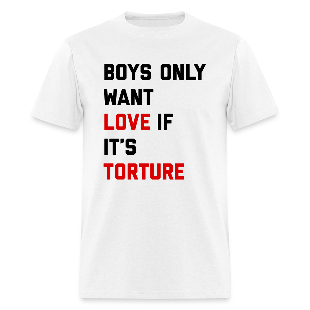 Boys Only Want Love If It's Torture Unisex Classic T-Shirt - white
