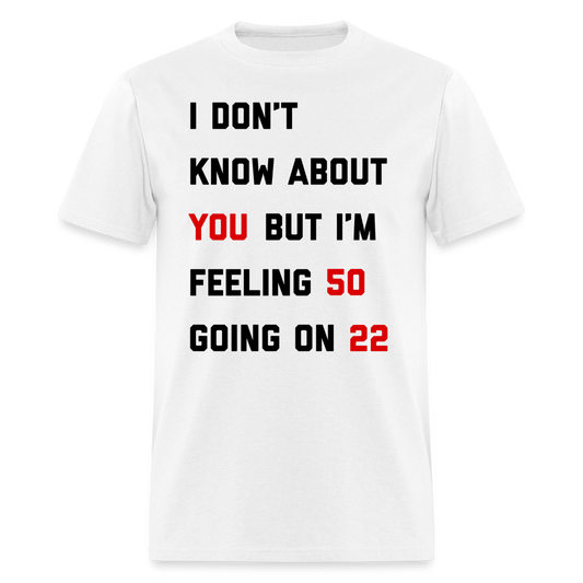 I Don't Know About You But I'm Feeling 22 Unisex Classic T-Shirt - white