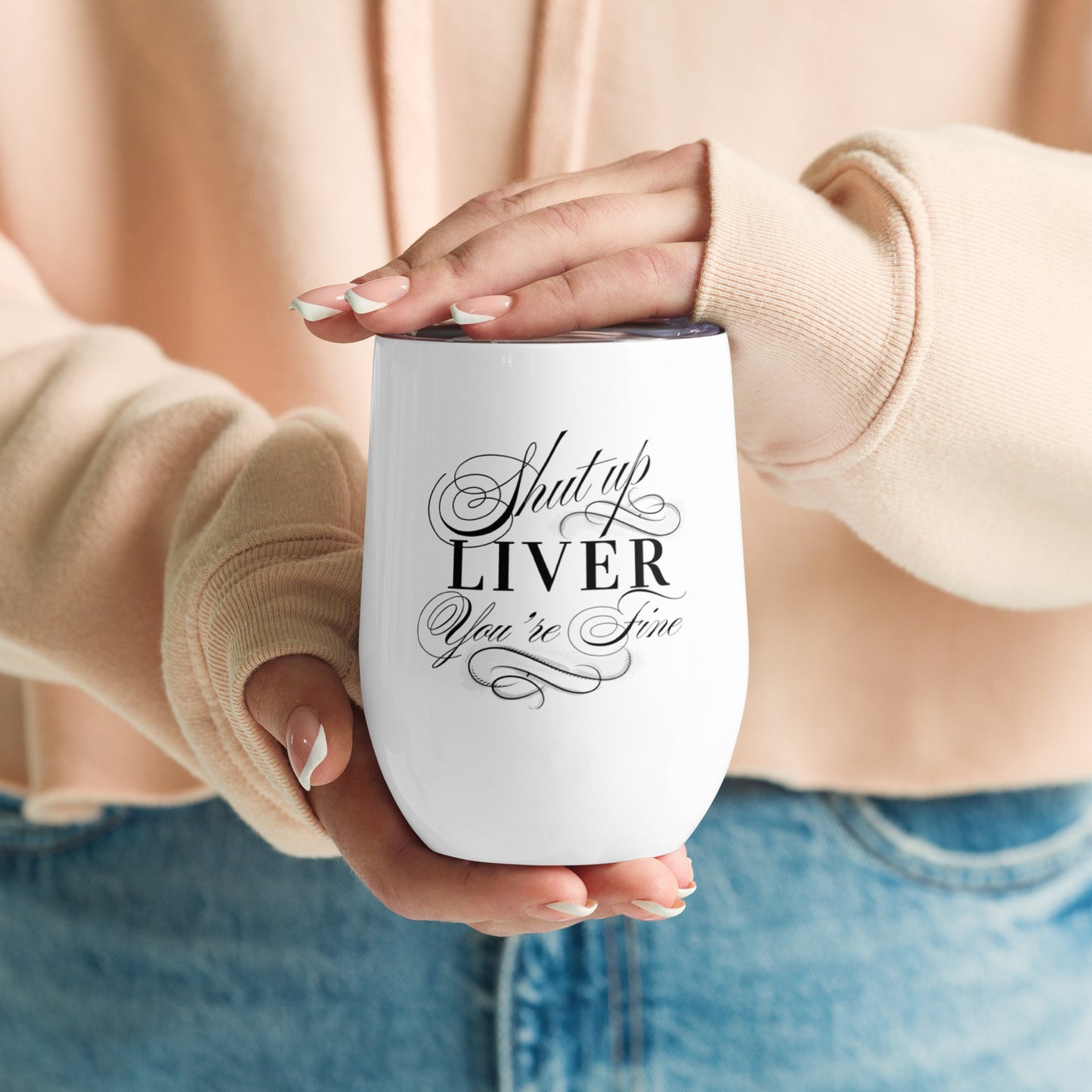 Shut Up Liver You're Fine Wine tumbler