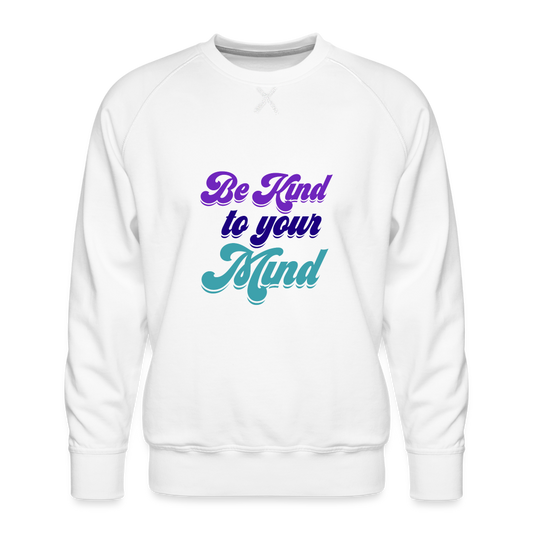 Be Kind To Your Mind Premium Sweatshirt - white