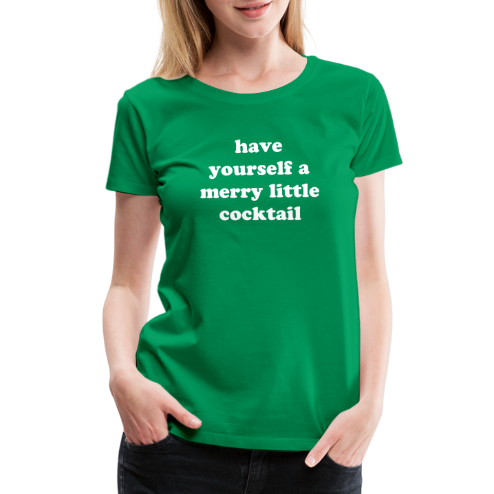Have Yourself A Merry Little Cocktail Women’s Premium T-Shirt - kelly green