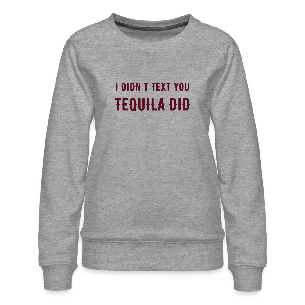 I Didn't Text You Women’s Premium Sweatshirt - heather grey
