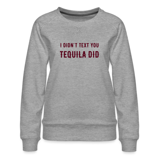 I Didn't Text You Women’s Premium Sweatshirt - heather grey
