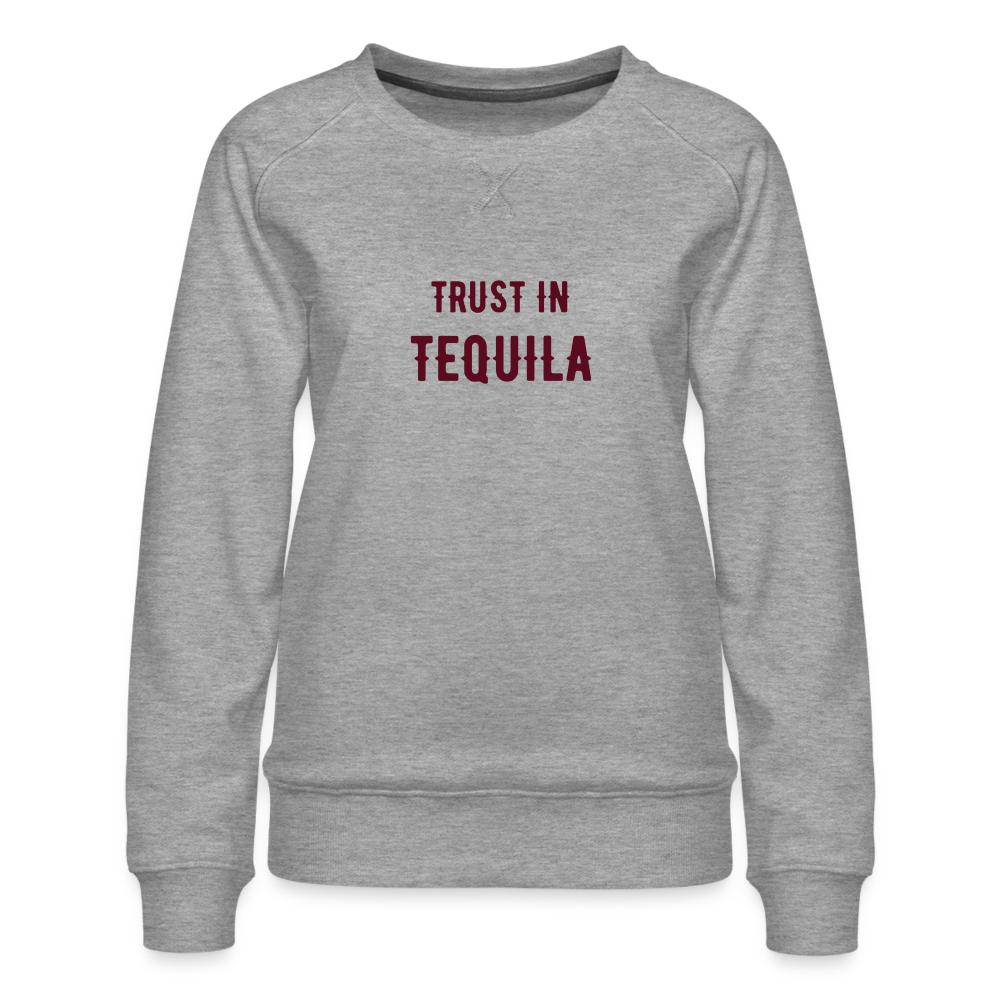 Trust in Tequila Women’s Premium Sweatshirt - heather grey