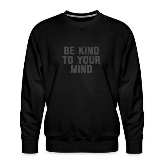 Be Kind To Your Mind Men’s Premium Sweatshirt - black