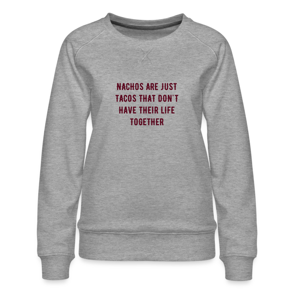 Nachos Are Just Tacos Women’s Premium Sweatshirt - heather grey