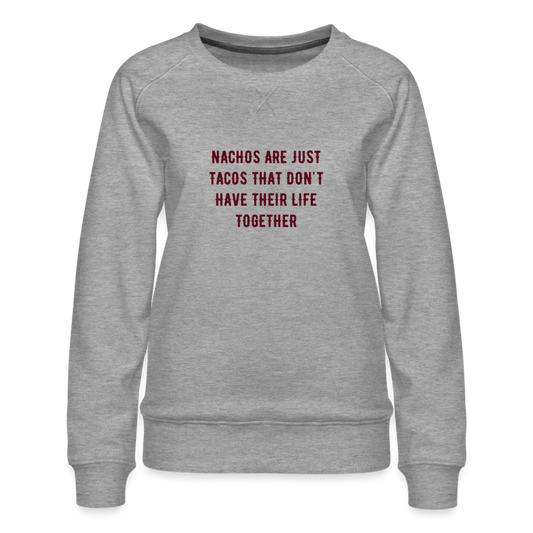 Nachos Are Just Tacos Women’s Premium Sweatshirt - heather grey