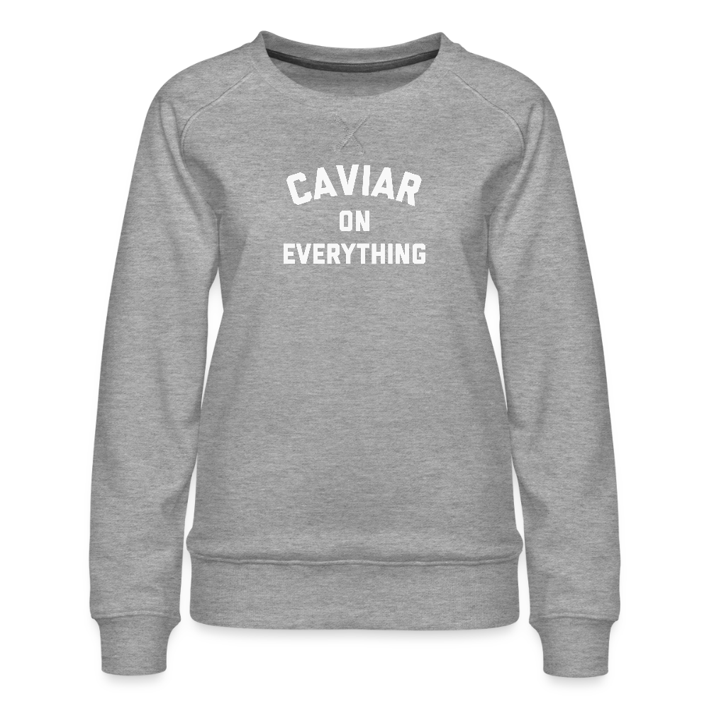 Caviar on Everything Women’s Premium Sweatshirt - heather grey