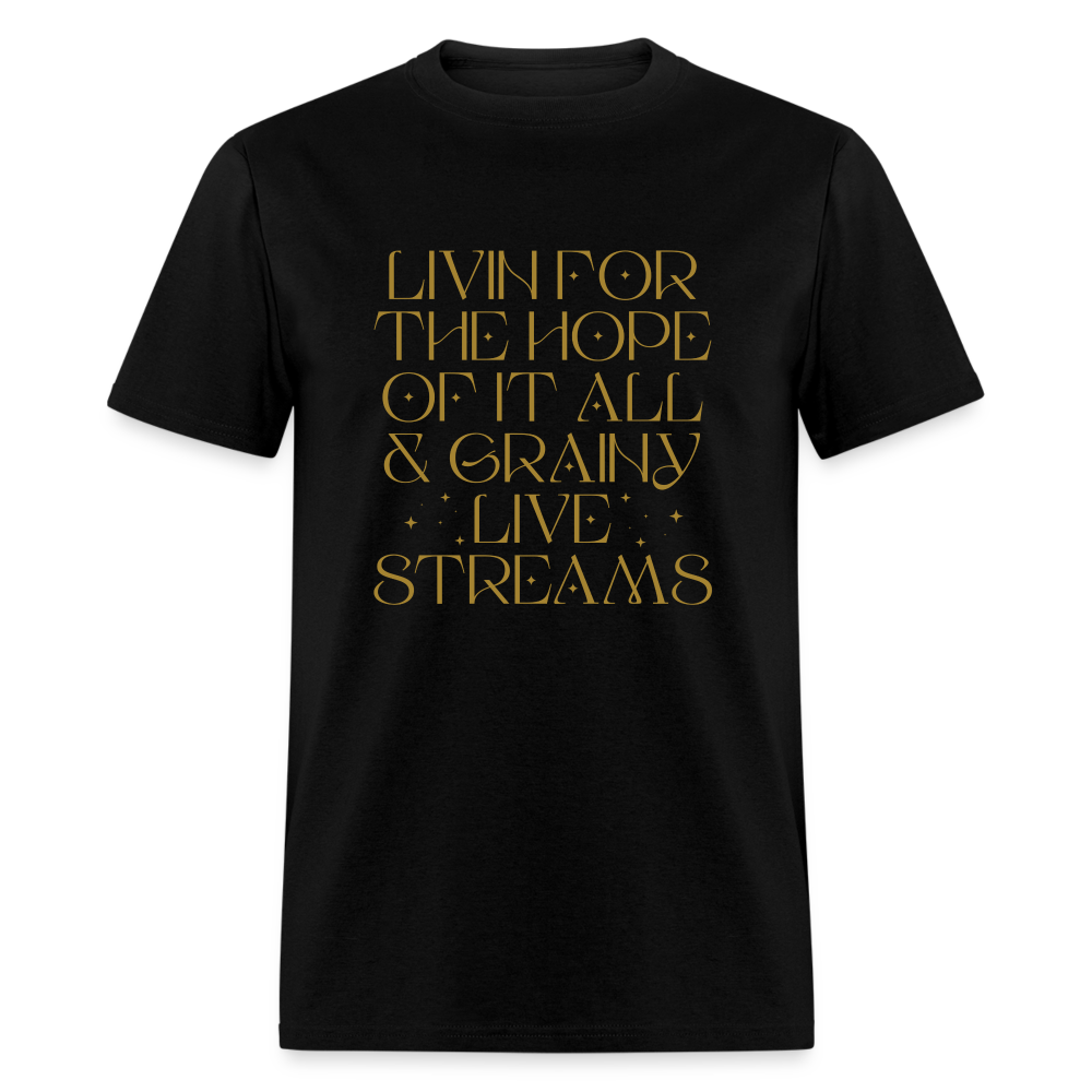 Livin for the Hope of it All & Grainy Livestreams Unisex Classic T-Shirt - black