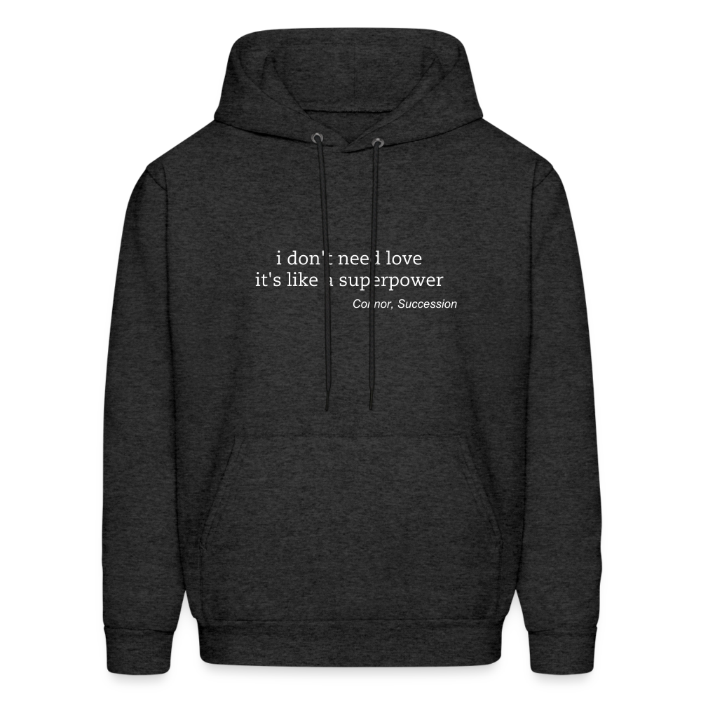 I Don't Need Love It's Like a Superpower Men's Hoodie - charcoal grey