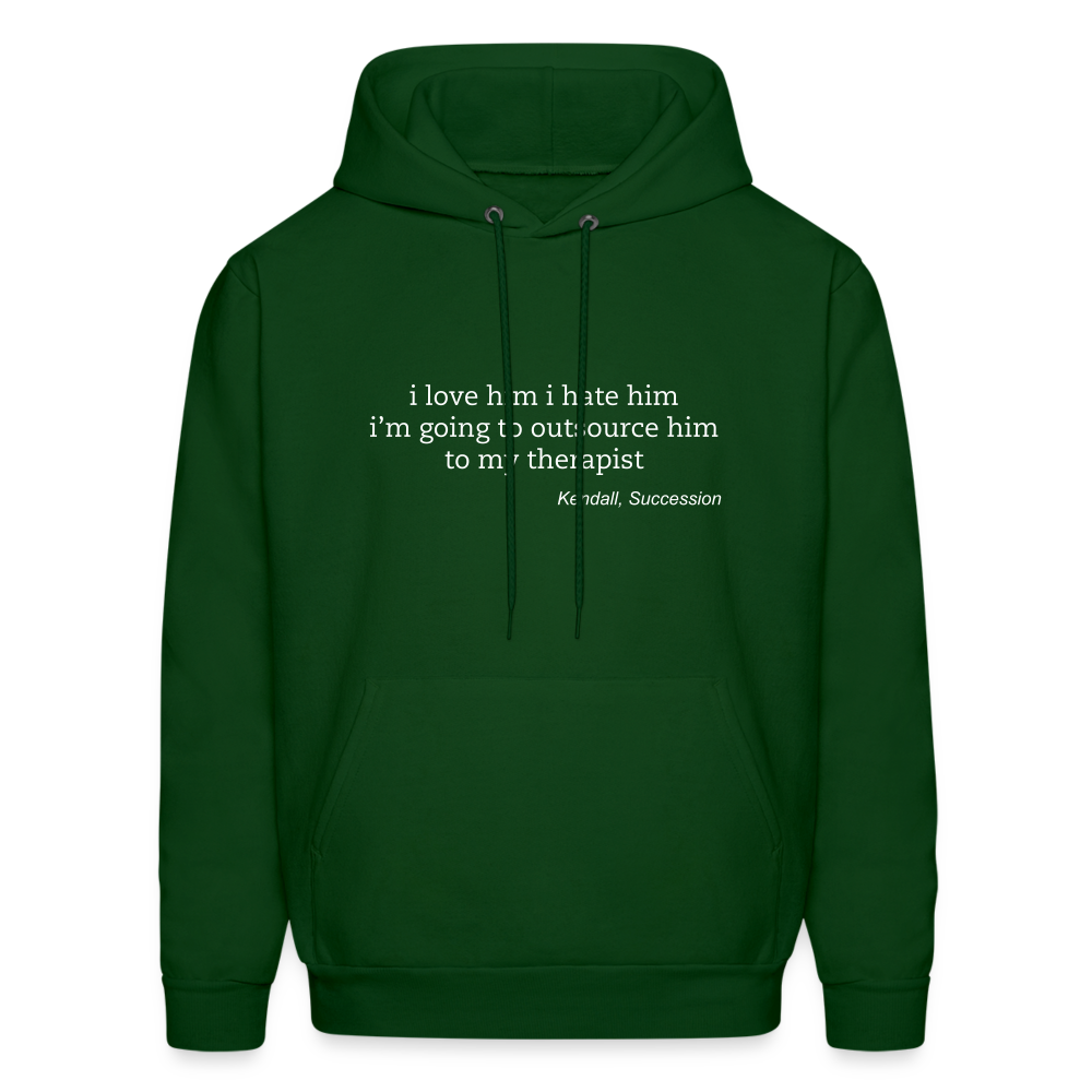 I Love Him I Hate Him I'm Going to Outsource Him to My Therapist Men's Hoodie - forest green