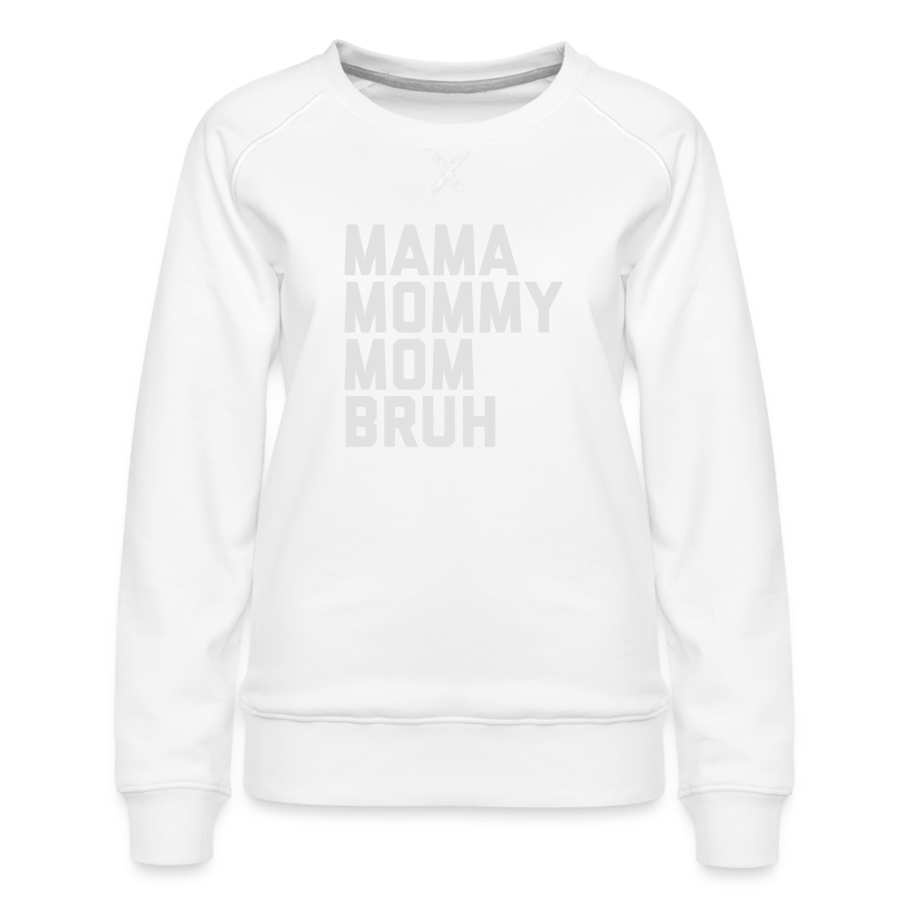 Mama Mommy Mom Bruh Women’s Premium Sweatshirt - white