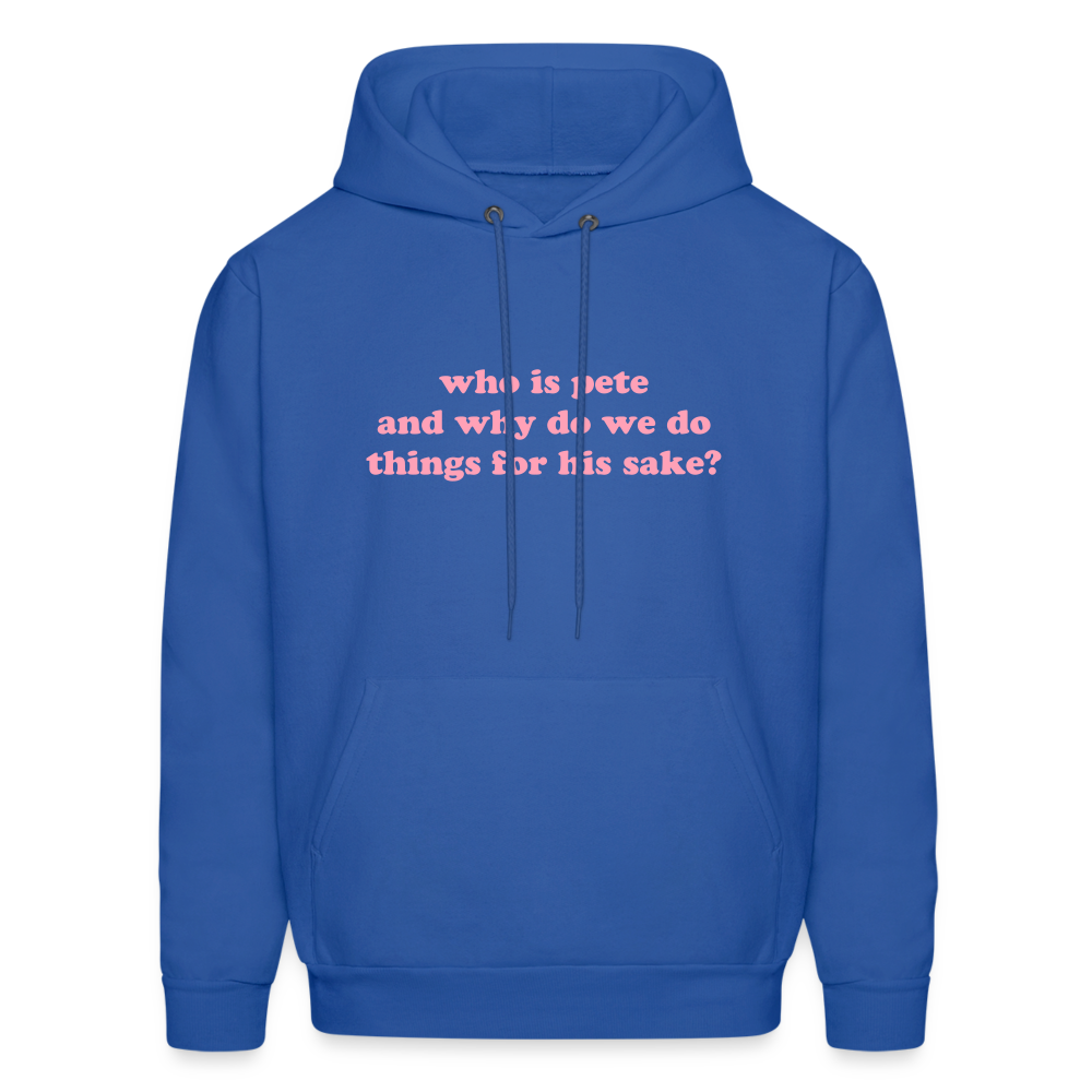 Who Is Pete and Why Do We Do Things For His Sake Men's Hoodie - royal blue
