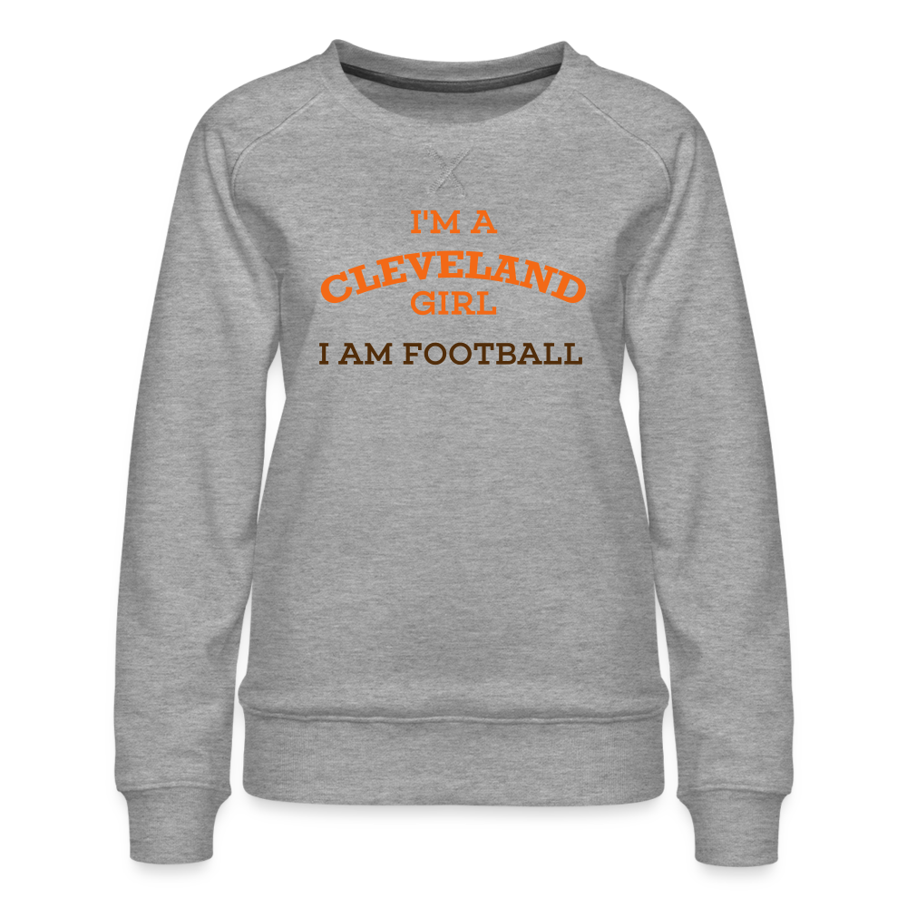 I'm a Cleveland Girl I Am Football Women’s Premium Sweatshirt - heather grey