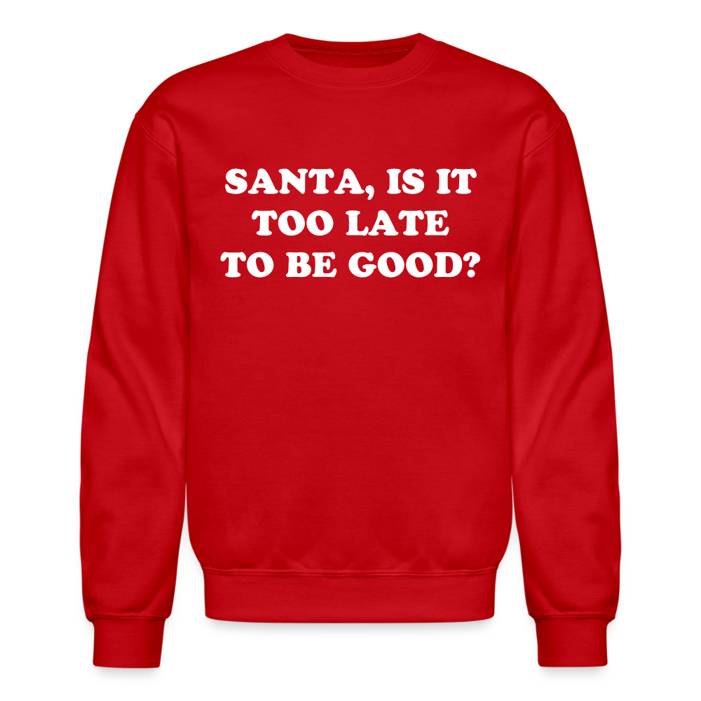 Santa is it too Late to be Good? Crewneck Sweatshirt - red