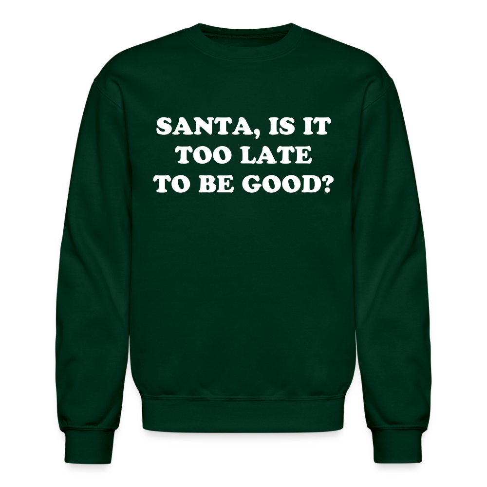 Santa is it too Late to be Good? Crewneck Sweatshirt - forest green