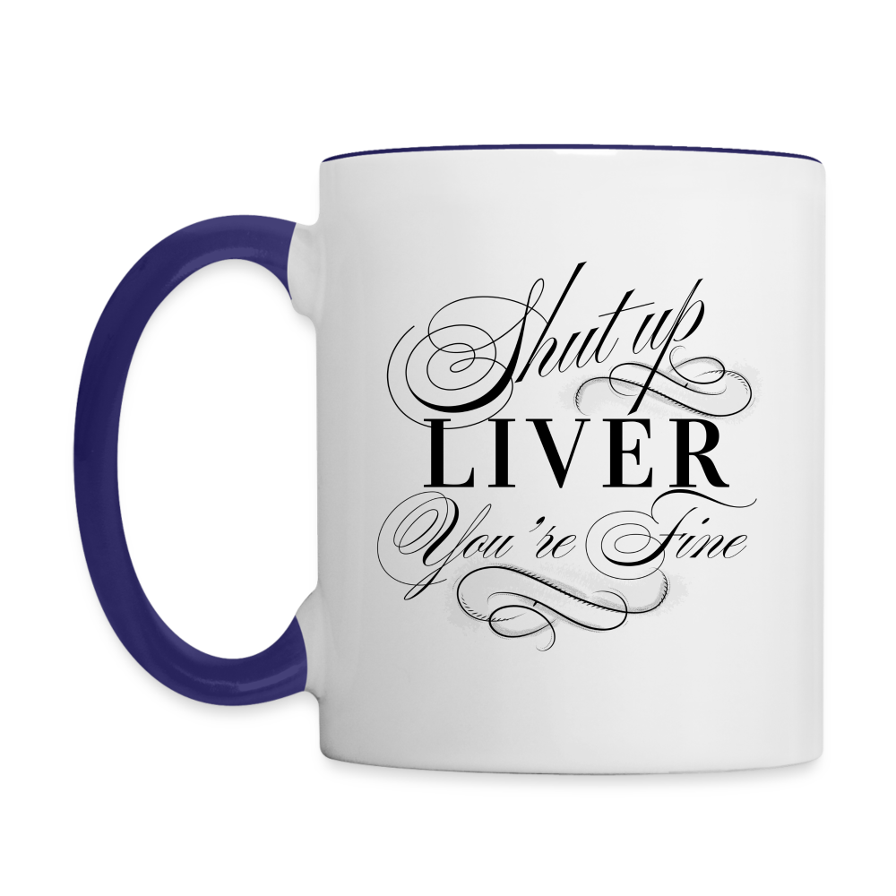 Shut Up Liver You're Fine Contrast Coffee Mug - white/cobalt blue