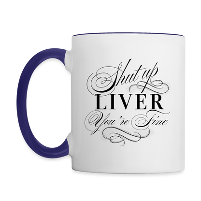 Shut Up Liver You're Fine Contrast Coffee Mug - white/cobalt blue