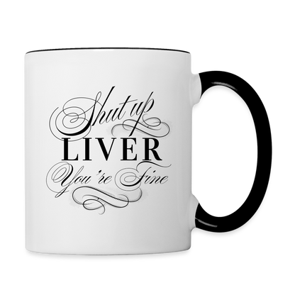Shut Up Liver You're Fine Contrast Coffee Mug - white/black
