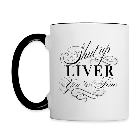Shut Up Liver You're Fine Contrast Coffee Mug - white/black