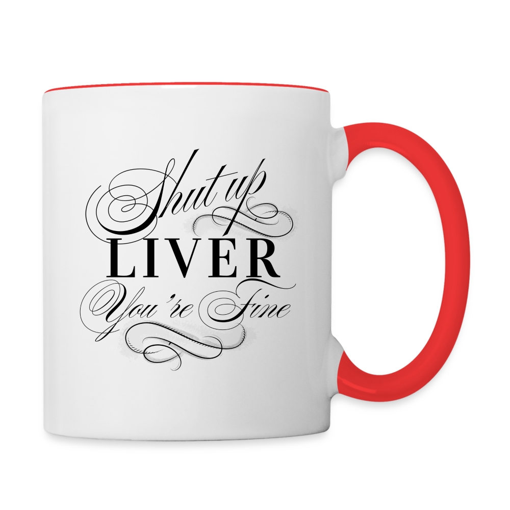 Shut Up Liver You're Fine Contrast Coffee Mug - white/red