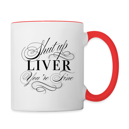Shut Up Liver You're Fine Contrast Coffee Mug - white/red