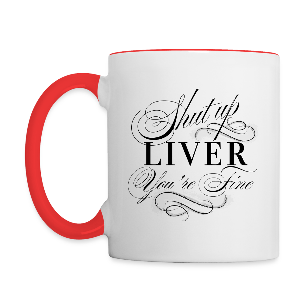 Shut Up Liver You're Fine Contrast Coffee Mug - white/red