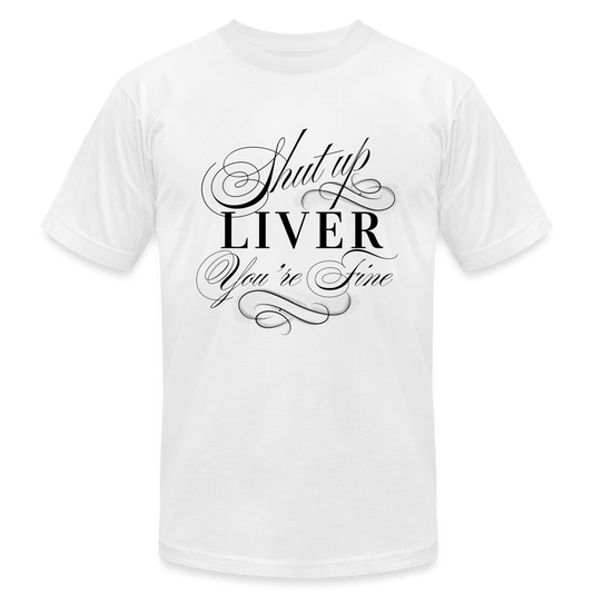 Shut Up Liver You're Fine Unisex Jersey T-Shirt by Bella + Canvas - white
