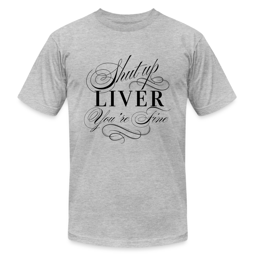 Shut Up Liver You're Fine Unisex Jersey T-Shirt by Bella + Canvas - heather gray