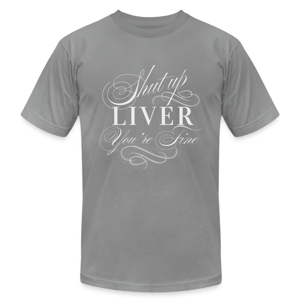 Shut Up Liver You're Fine Unisex Jersey T-Shirt by Bella + Canvas - slate