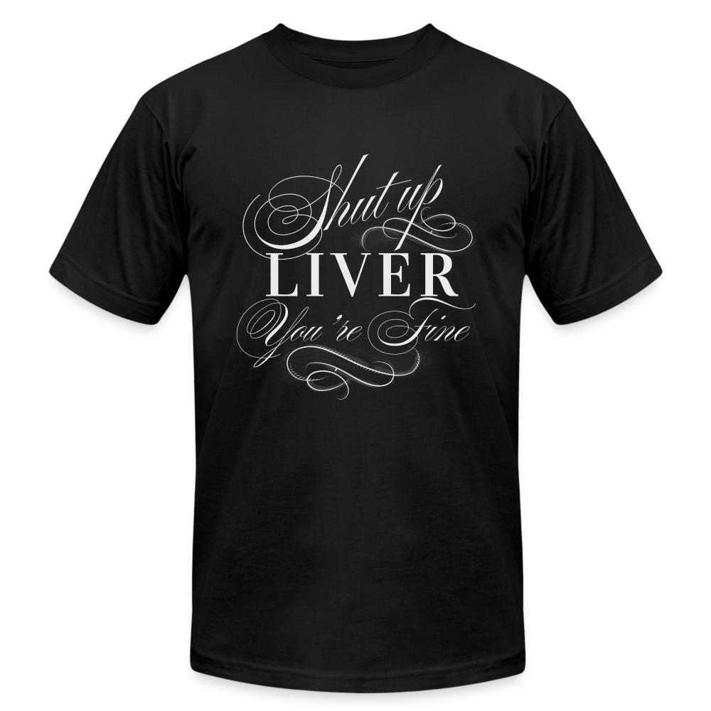 Shut Up Liver You're Fine Unisex Jersey T-Shirt by Bella + Canvas - black