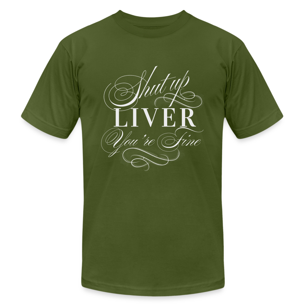 Shut Up Liver You're Fine Unisex Jersey T-Shirt by Bella + Canvas - olive