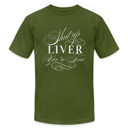 Shut Up Liver You're Fine Unisex Jersey T-Shirt by Bella + Canvas - olive