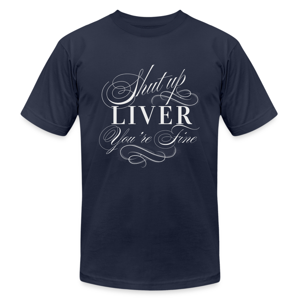 Shut Up Liver You're Fine Unisex Jersey T-Shirt by Bella + Canvas - navy