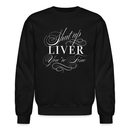 Shut Up Liver You're Fine Crewneck Sweatshirt - black