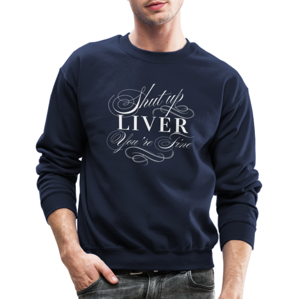 Shut Up Liver You're Fine Crewneck Sweatshirt - navy
